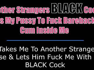 Another strangers black cock fuck me...