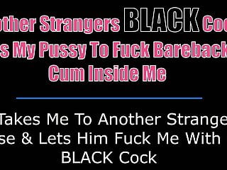 Another Strangers BLACK Cock Fuck Me Bareback