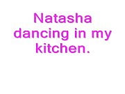 Natasha dancing in my kitchen.