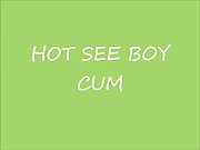 Hot young see boy cum!